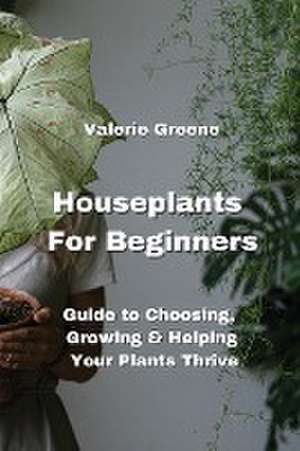 Houseplants For Beginners de Valerie Greene