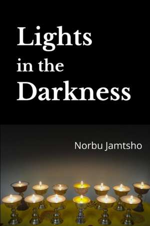 Lights in the Darkness: A Heart - Wrenching True Story from the Land of Happiness - Bhutan de Norbu Jamtsho