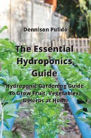 The Essential Hydroponics Guide de Dennison Pulido