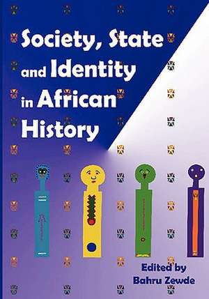 Society, State and Identity in African History de Bahru Zewde