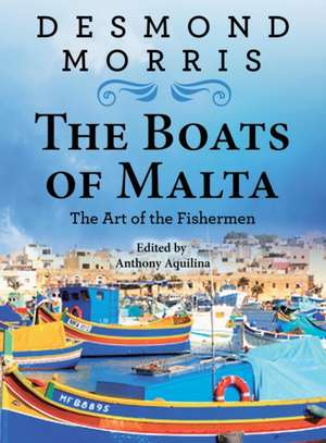 The Boats of Malta - The Art of the Fishermen de Desmond Morris