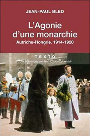 L'agonie d'une monarchie : Autriche-Hongrie, 1914-1920 de Jean-Paul Bled