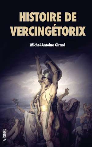 Histoire de Vercingétorix de Michel-Antoine Girard