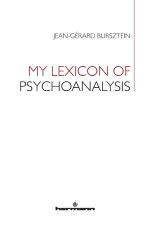 My Lexicon of Psychoanalysis de Jean-Gérard Bursztein