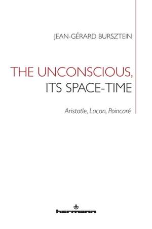 The Unconscious, its Space-Time de Jean-Gérard Bursztein