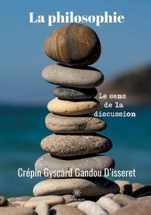 La philosophie: Le sens de la discussion de Crépin Gyscard Gandou D'Isseret