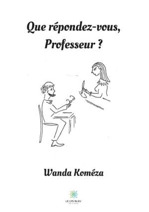 Que répondez-vous, Professeur ? de Wanda Koméza