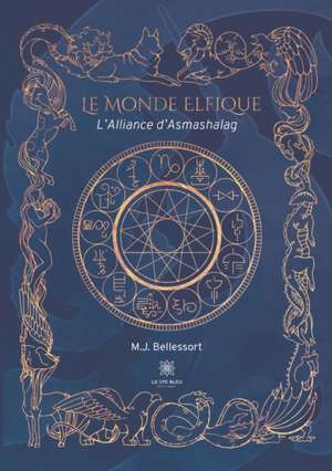 Le Monde Elfique: L'Alliance d'Asmashalag de M. J. Bellessort