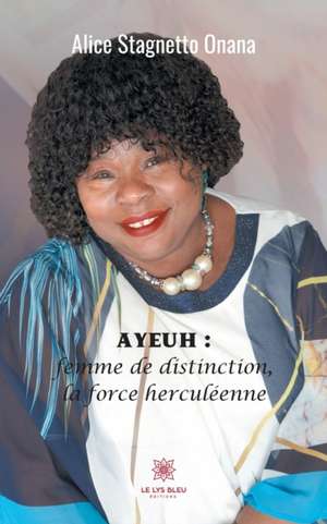 Ayeuh : femme de distinction, la force herculéenne de Alice Stagnetto Onana