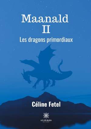 Maanald II: Les dragons primordiaux de Céline Fetel