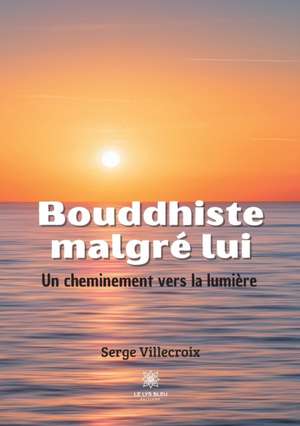 Bouddhiste malgré lui de Serge Villecroix