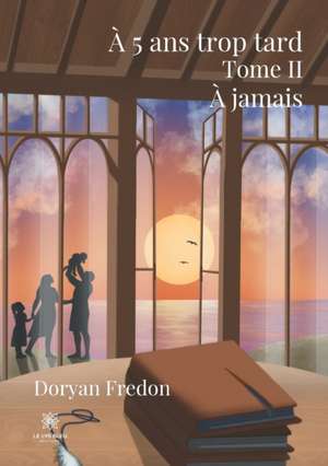 À 5 ans trop tard: Tome II: À jamais de Doryan Fredon