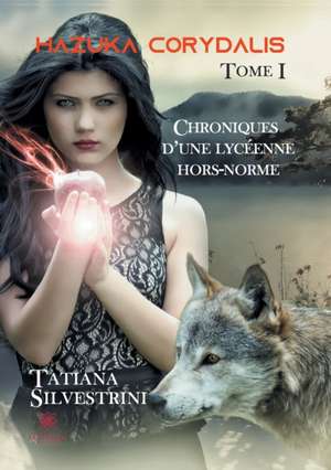 Hazuka Corydalis: Tome I - Chroniques d'une lycéenne - hors-norme de Tatiana Silvestrini