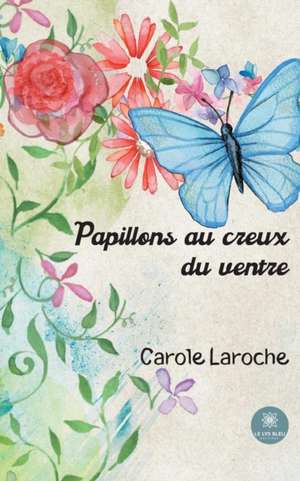 Papillons au creux du ventre de Carole Laroche