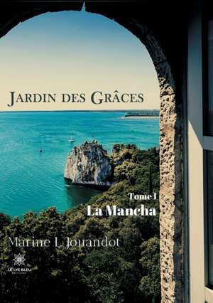 Jardin des Grâces - Tome I: La Mancha de Marine L. Jouandot