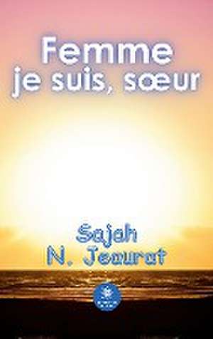 Femme je suis, soeur de Sajah N Jeaurat