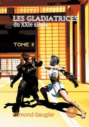 Les gladiatrices du XXIe siècle: Tome II de Edmond Gaugler