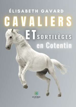 Cavaliers et sortilèges en Cotentin de Élisabeth Gavard