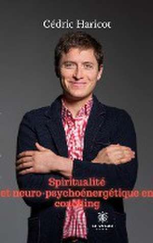 Spiritualité et neuro-psychoénergétique en coaching de Cédric Haricot