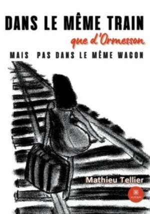 Dans le même train que d'Ormesson mais pas dans le même wagon de Tellier Mathieu