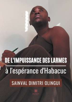 De l¿impuissance des larmes à l¿espérance d¿Habacuc de Sainval Dimitri Olingui