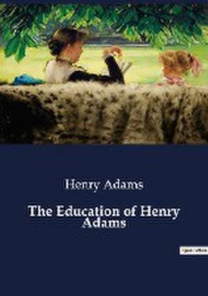 The Education of Henry Adams de Henry Adams