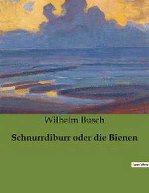 Schnurrdiburr oder die Bienen de Wilhelm Busch