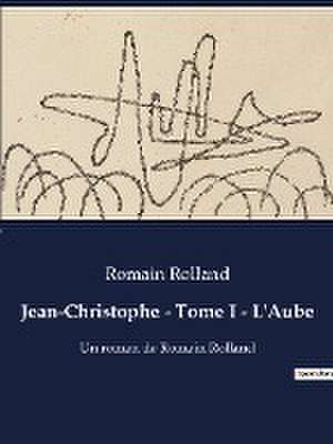 Jean-Christophe - Tome I - L'Aube de Romain Rolland