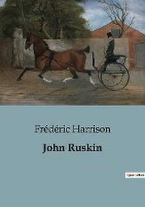 John Ruskin de Frédéric Harrison