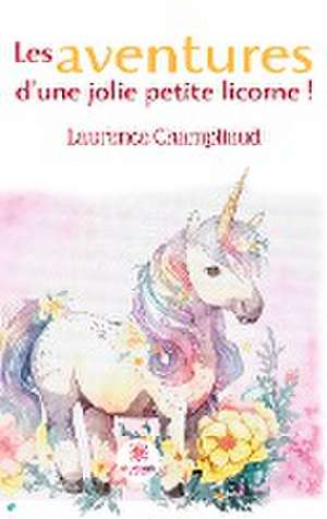 Les aventures d¿une jolie petite licorne ! de Laurence Champliaud