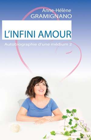 L'Infini Amour: Autobiographie d'une médium 2 de Anne-Hélène Gramignano