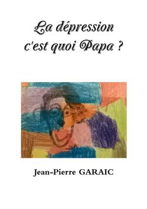 La dépression c'est quoi Papa ? de Jean-Pierre Garaic