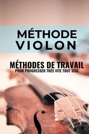 Méthode violon: Méthodes de travail du violon pour progresser très vite tout seul de Vasco Massoni