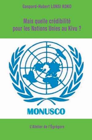 Mais quelle crédibilité pour les Nations Unies au Kivu ? de Gaspard-Hubert Lonsi Koko