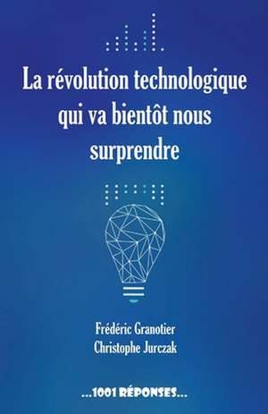 La révolution technologique qui va bientôt nous surprendre de Frédéric Granotier