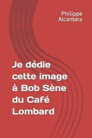 Je dédie cette image à Bob Sène du Café Lombard de Philippe Alcantara