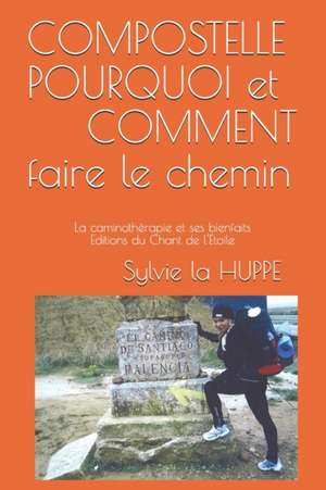 COMPOSTELLE POURQUOI ET COMMENT faire LE CHEMIN: La caminothérapie et ses bienfaits de Sylvie La Huppe