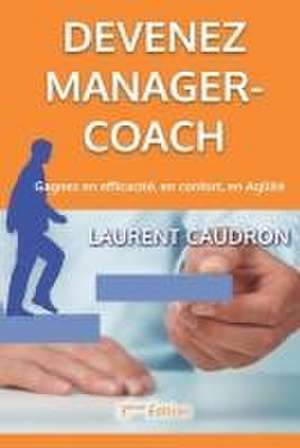 Devenez Manager-Coach: Gagnez en efficacité, en confort, en Agilité de Laurent Caudron