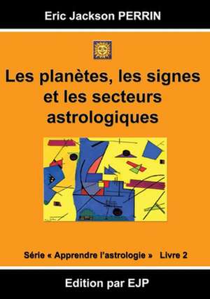 Astrologie livre 2 : Les planètes, les signes et les secteurs astrologiques de Eric Jackson Perrin