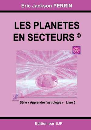 Astrologie livre 5 : Les planètes en secteurs de Eric Jackson Perrin