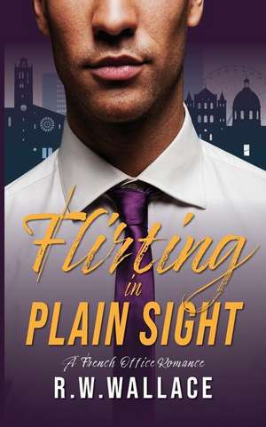 Flirting in Plain Sight de R. W. Wallace