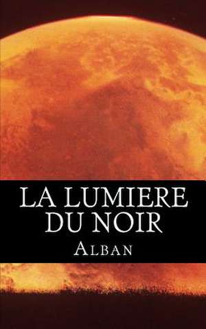 La Lumiere Du Noir de Alban