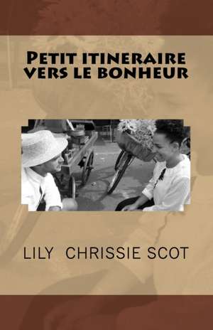 Petit itineraire vers le bonheur de Lily Chrissie Scot