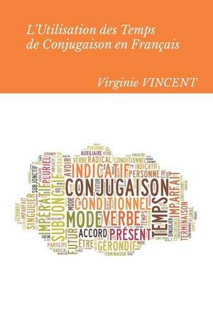 L'Utilisation Des Temps de Conjugaison En Français: Aide À La Concordance Des Temps de Virginie Vincent