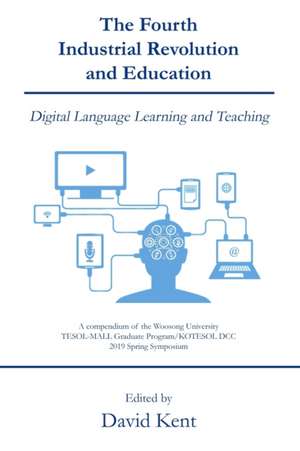 The Fourth Industrial Revolution and Education: Digital Language Learning and Teaching de David Kent