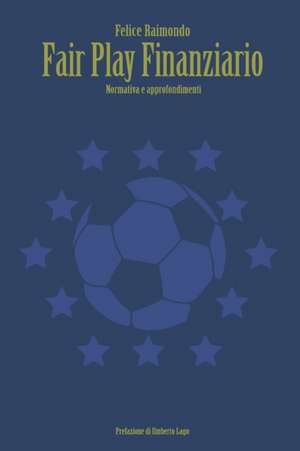 Fair Play Finanziario: Normativa e approfondimenti. de Felice Raimondo