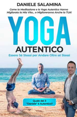 Yoga Autentico: Come la Meditazione e lo Yoga Autentico Hanno Migliorato la Mia Vita... e Miglioreranno Anche la Tua!: Essere Sé Stess de Daniele Salamina