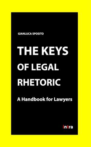 The Keys of Legal Rhetoric: A Handbook for Lawyers de Gianluca Sposito