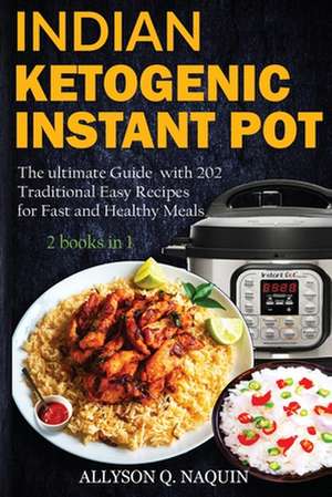 Indian Instant Pot & Ketogenic diet 2 books in 1 de Allyson C. Naquin