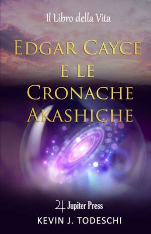 Edgar Cayce e le Cronache Akashiche: Il Libro della Vita de Kevin J. Todeschi